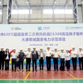 世界首件630℃超超临界二次再热机组C630R高压转子锻件成功发运原创新突破