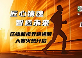 “匠心铸魂·智造未来--压铸新视界短视频大赛”启动，丰厚礼品等您来拿！